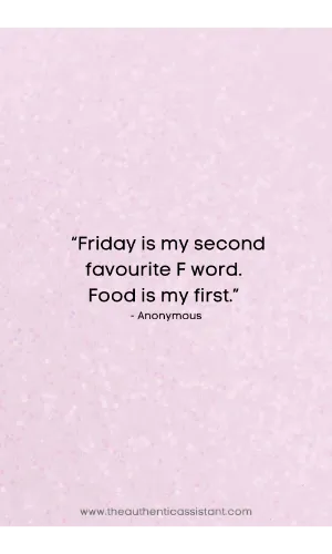 Motivational quotes for Friday. Friday is my second favourite F word. Food is my favourite.