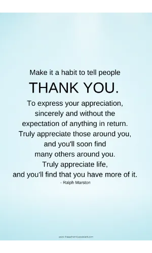 saying thank you. expressing gratitude. Make it a habit to tell people Thank You. To express your appreciation.