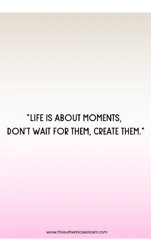 live in the here and now quotes. Life is about moments. Don't wait for them, create them