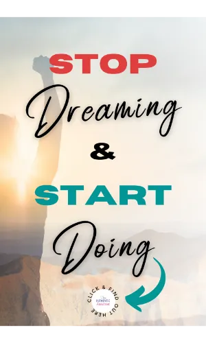Tips on how to stop dreaming and start doing