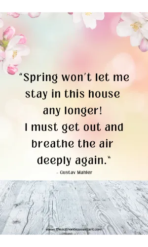 Positive quotes about Spring. Spring won't let me stay in this house any longer! I must get out and breathe the air deeply again.