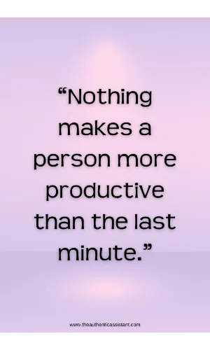 Nothing makes a person more productive than the last minute