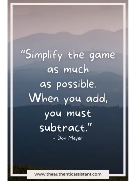 Inspirational quote "Simplify the game as much as possible. When you add, you must subtract."